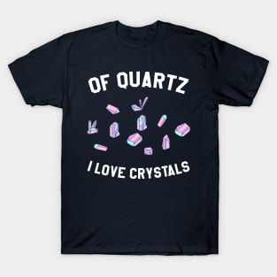 Of Quartz I Love Crystals T-Shirt